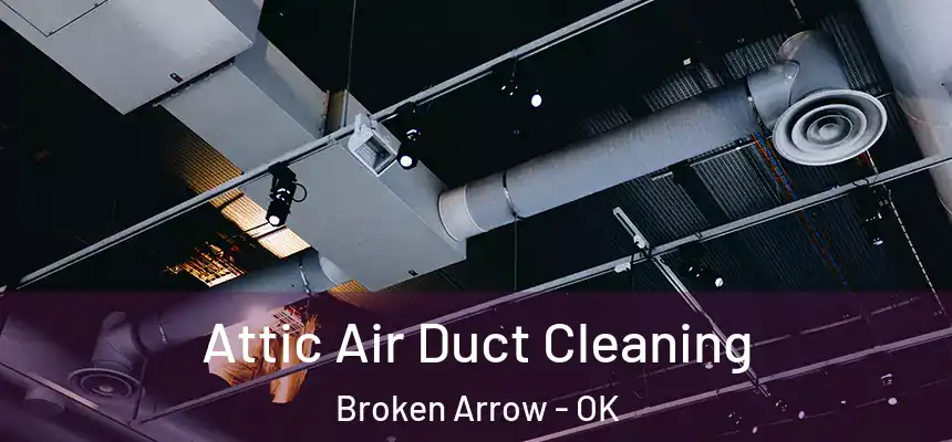  Attic Air Duct Cleaning Broken Arrow - OK