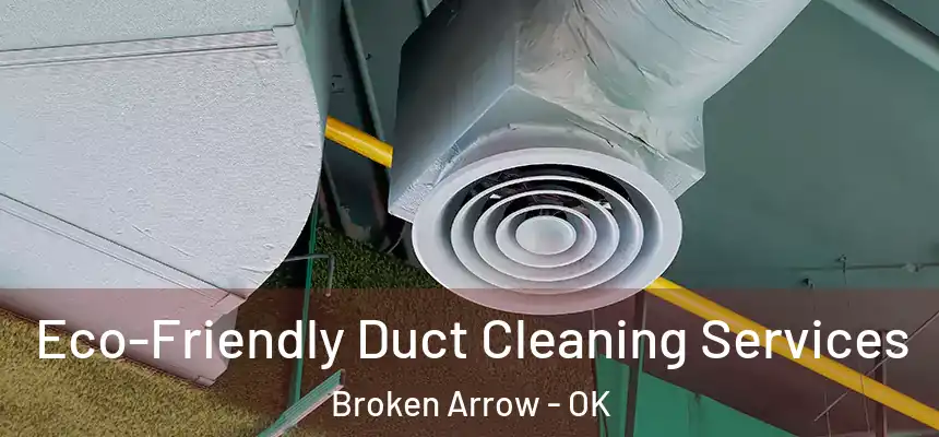  Eco-Friendly Duct Cleaning Services Broken Arrow - OK